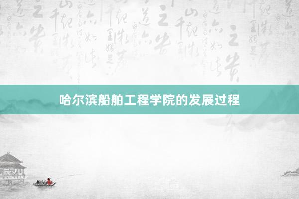 哈尔滨船舶工程学院的发展过程